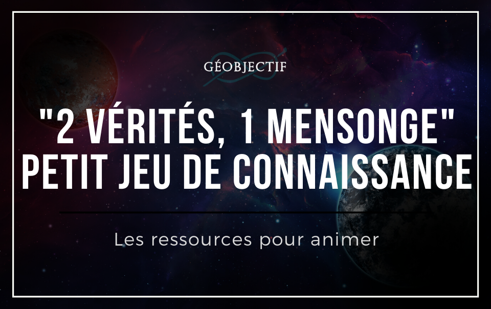 2 vérités, 1 mensonge (team building) Geobjectif